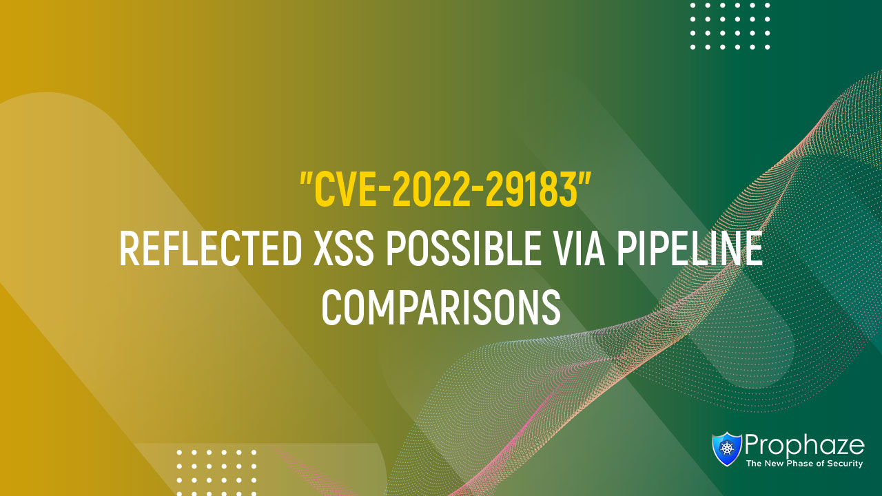 CVE-2022-29183 : Reflected XSS Possible Via Pipeline Comparisons