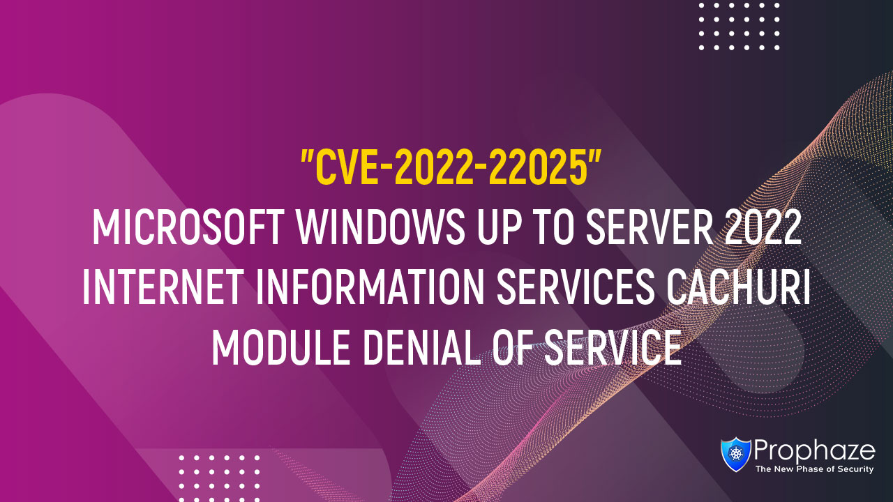 CVE-2022-22025 : MICROSOFT WINDOWS UP TO SERVER 2022 INTERNET INFORMATION SERVICES CACHURI MODULE DENIAL OF SERVICE