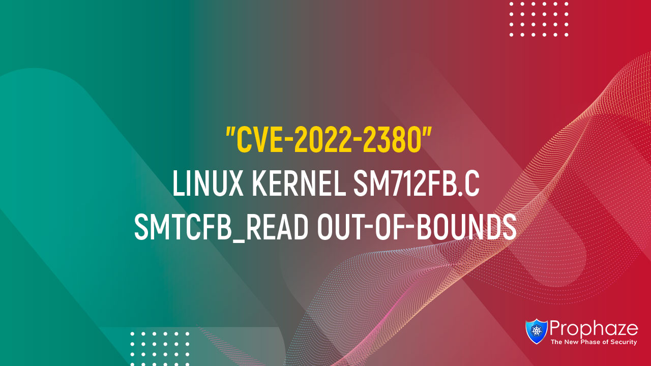 CVE-2022-2380 : LINUX KERNEL SM712FB.C SMTCFB_READ OUT-OF-BOUNDS