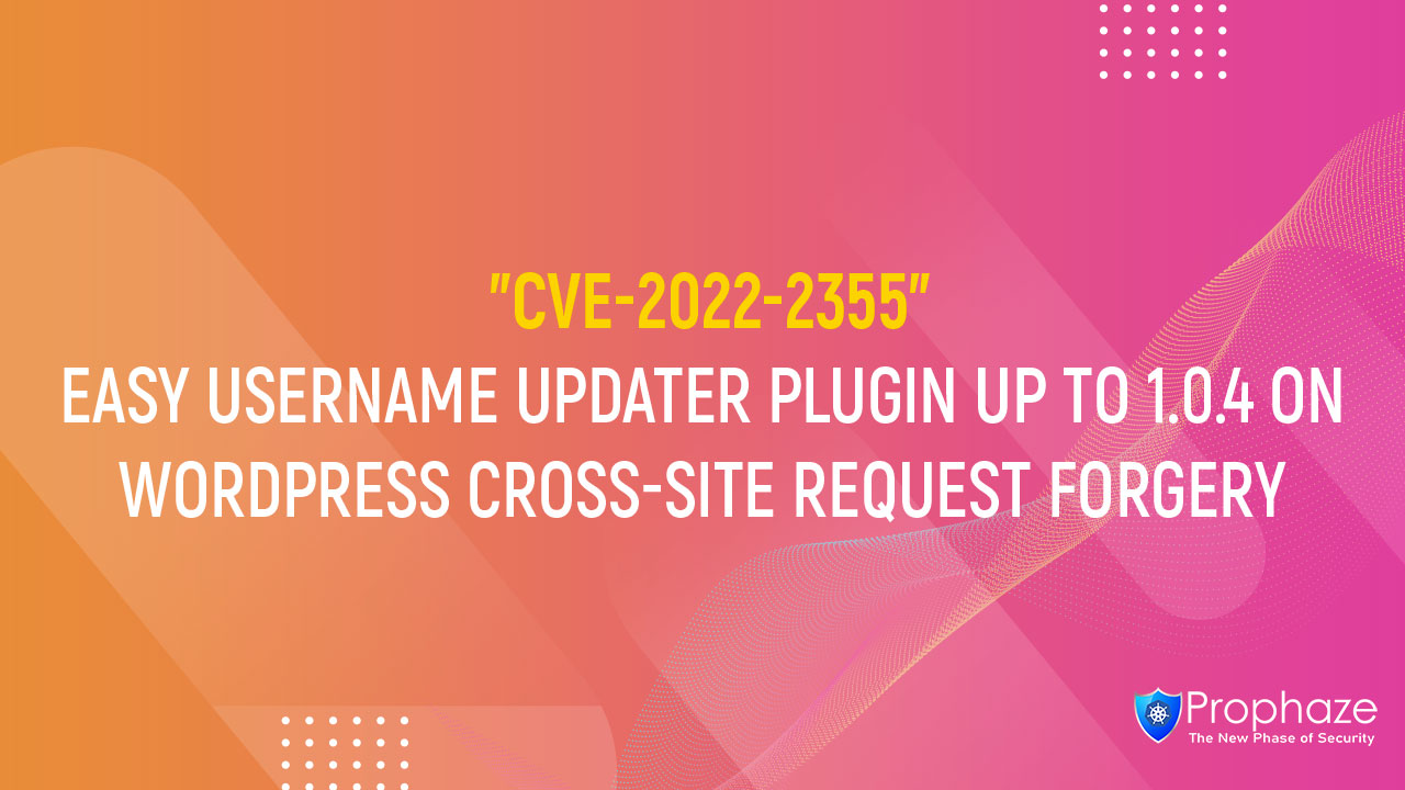 CVE-2022-2355 : EASY USERNAME UPDATER PLUGIN UP TO 1.0.4 ON WORDPRESS CROSS-SITE REQUEST FORGERY