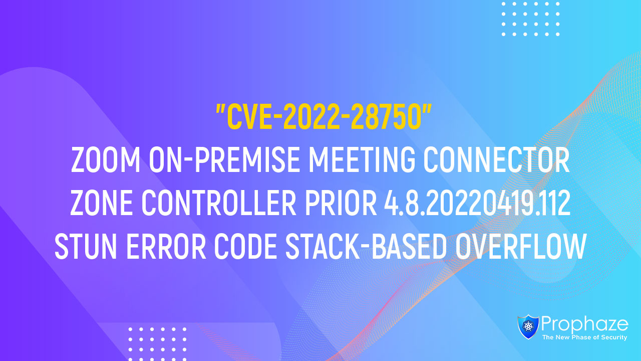 CVE-2022-28750 : ZOOM ON-PREMISE MEETING CONNECTOR ZONE CONTROLLER PRIOR 4.8.20220419.112 STUN ERROR CODE STACK-BASED OVERFLOW