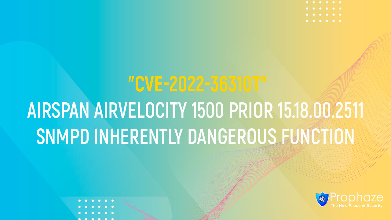 CVE-2022-36310 : AIRSPAN AIRVELOCITY 1500 PRIOR 15.18.00.2511 SNMPD INHERENTLY DANGEROUS FUNCTION