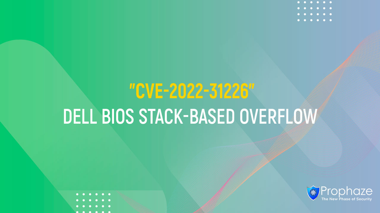 CVE-2022-31226 : DELL BIOS STACK-BASED OVERFLOW