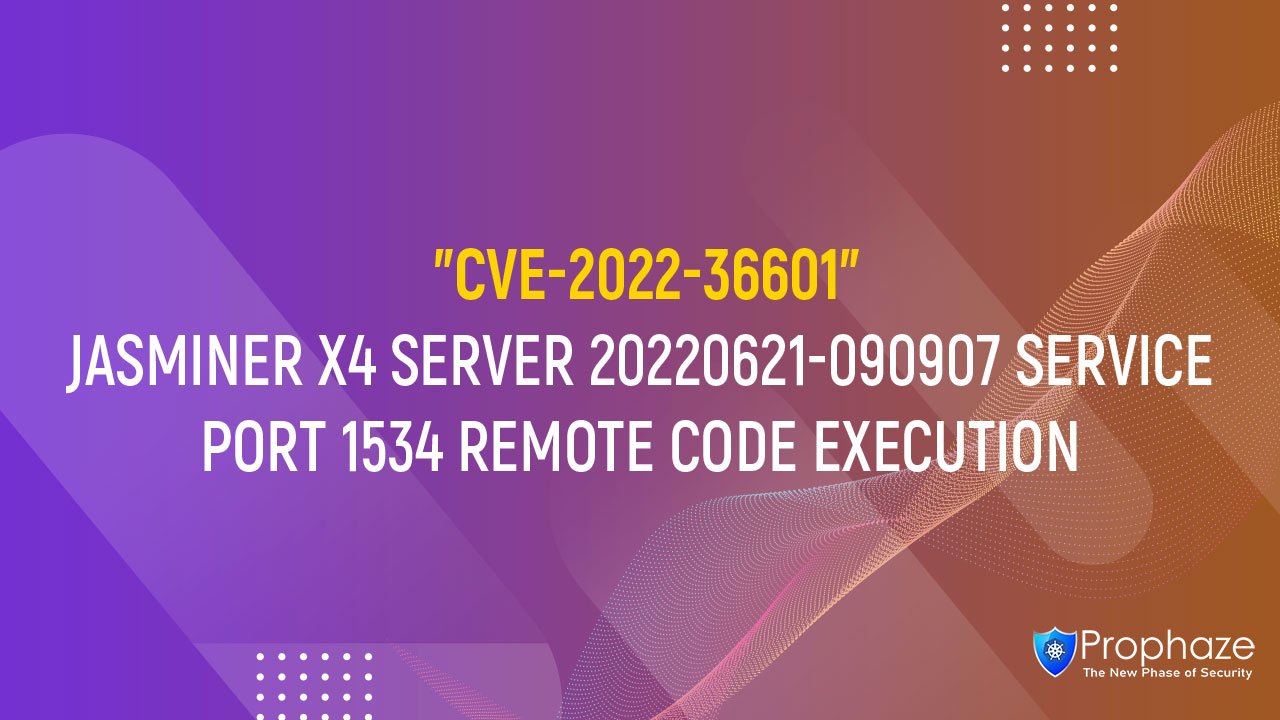 CVE-2022-36601 : JASMINER X4 SERVER 20220621-090907 SERVICE PORT 1534 REMOTE CODE EXECUTION