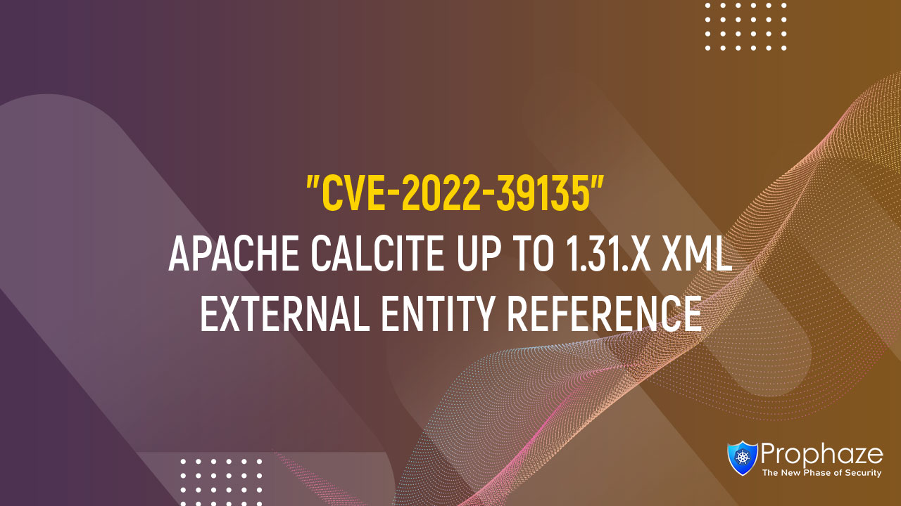 CVE-2022-39135 : APACHE CALCITE UP TO 1.31.X XML EXTERNAL ENTITY REFERENCE
