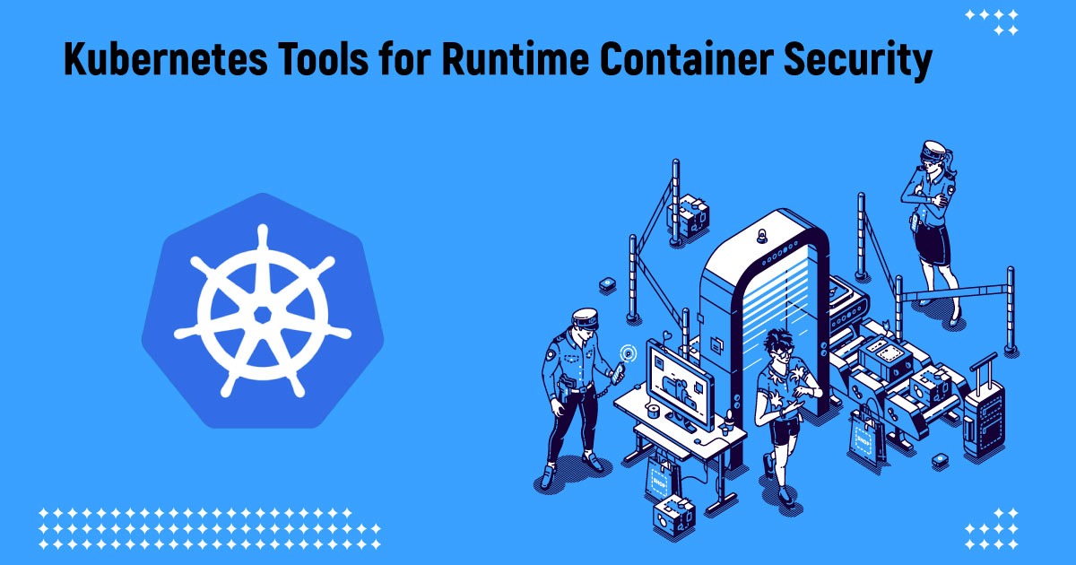 Kubernetes Tools for Runtime Container Security