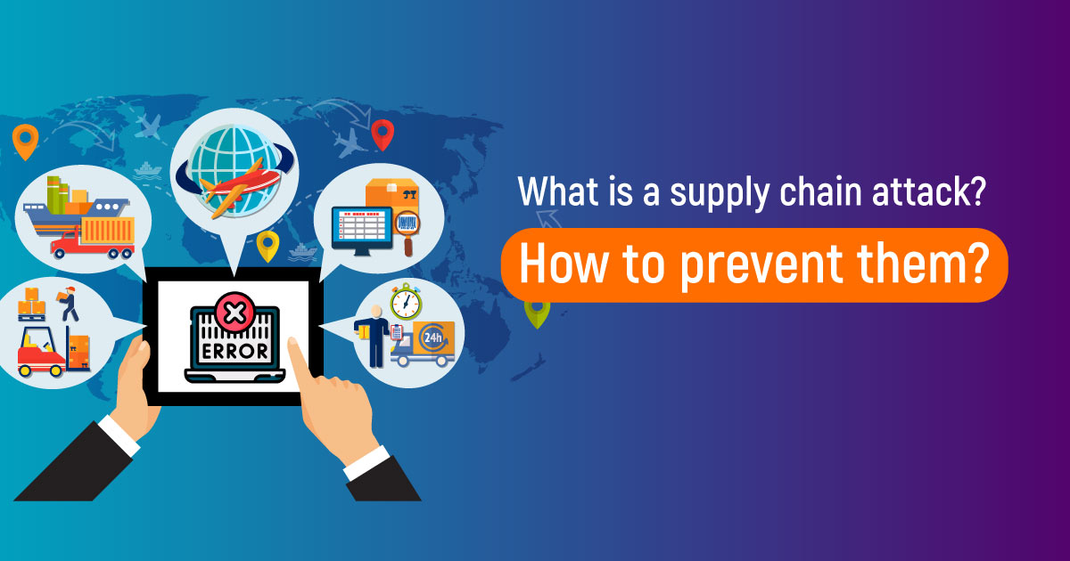 What Is A Supply Chain Attack? How To Prevent Them?