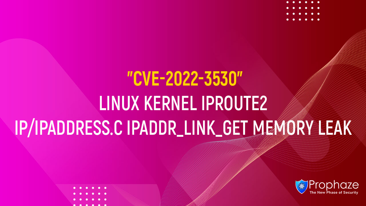CVE-2022-3530 : LINUX KERNEL IPROUTE2 IP/IPADDRESS.C IPADDR_LINK_GET MEMORY LEAK