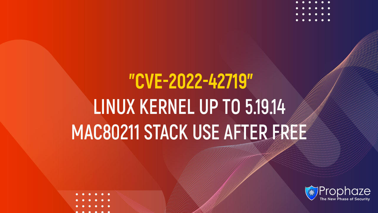 CVE-2022-42719 : LINUX KERNEL UP TO 5.19.14 MAC80211 STACK USE AFTER FREE