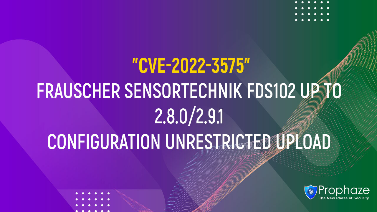 CVE-2022-3575 : FRAUSCHER SENSORTECHNIK FDS102 UP TO 2.8.0/2.9.1 CONFIGURATION UNRESTRICTED UPLOAD