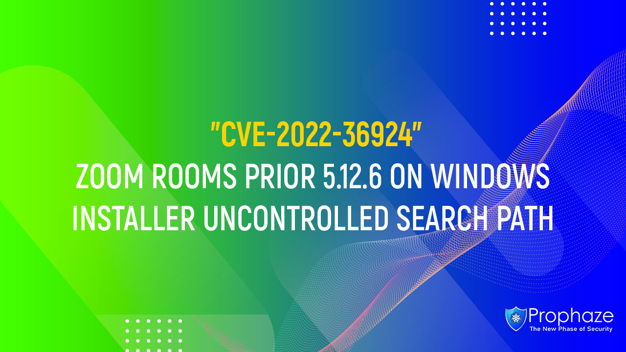 CVE-2022-36924 : ZOOM ROOMS PRIOR 5.12.6 ON WINDOWS INSTALLER UNCONTROLLED SEARCH PATH