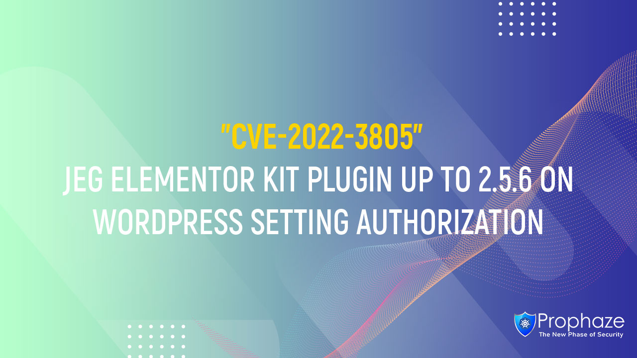 CVE-2022-3805 : JEG ELEMENTOR KIT PLUGIN UP TO 2.5.6 ON WORDPRESS SETTING AUTHORIZATION