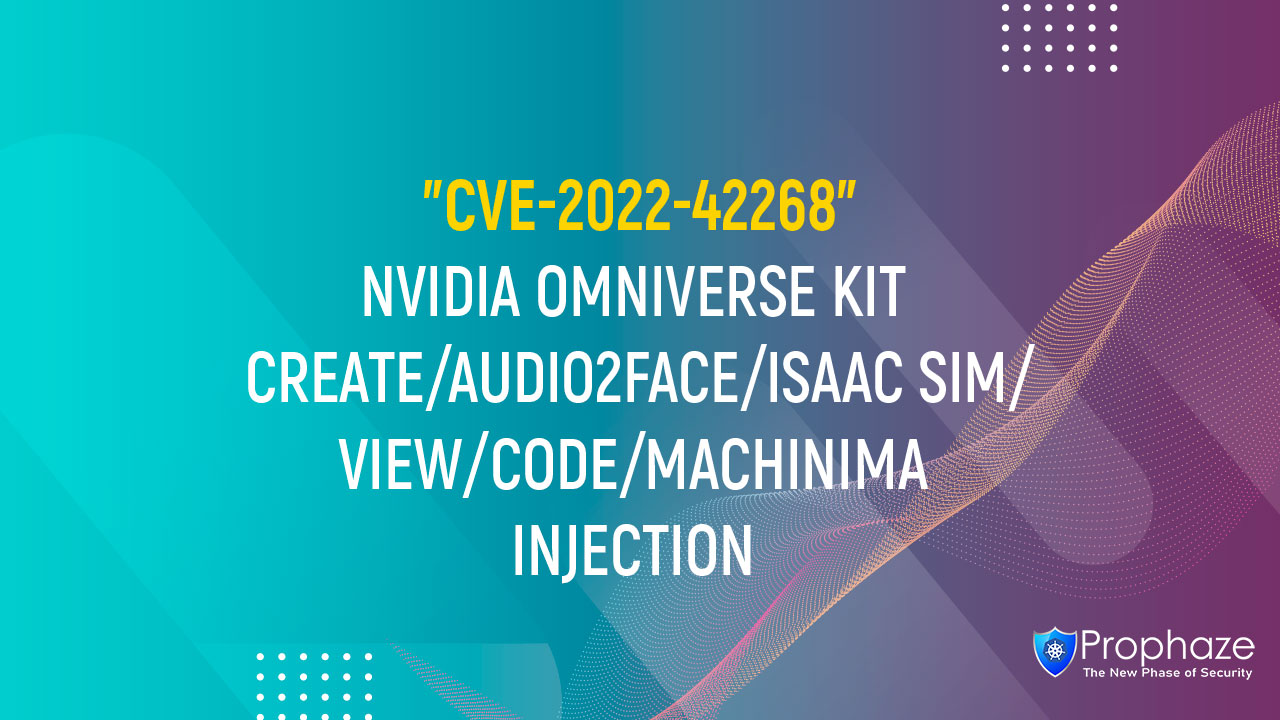 CVE-2022-42268 : NVIDIA OMNIVERSE KIT CREATE/AUDIO2FACE/ISAAC SIM/VIEW/CODE/MACHINIMA INJECTION