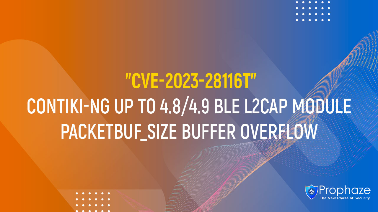 CVE-2023-28116 : CONTIKI-NG UP TO 4.8/4.9 BLE L2CAP MODULE PACKETBUF_SIZE BUFFER OVERFLOW