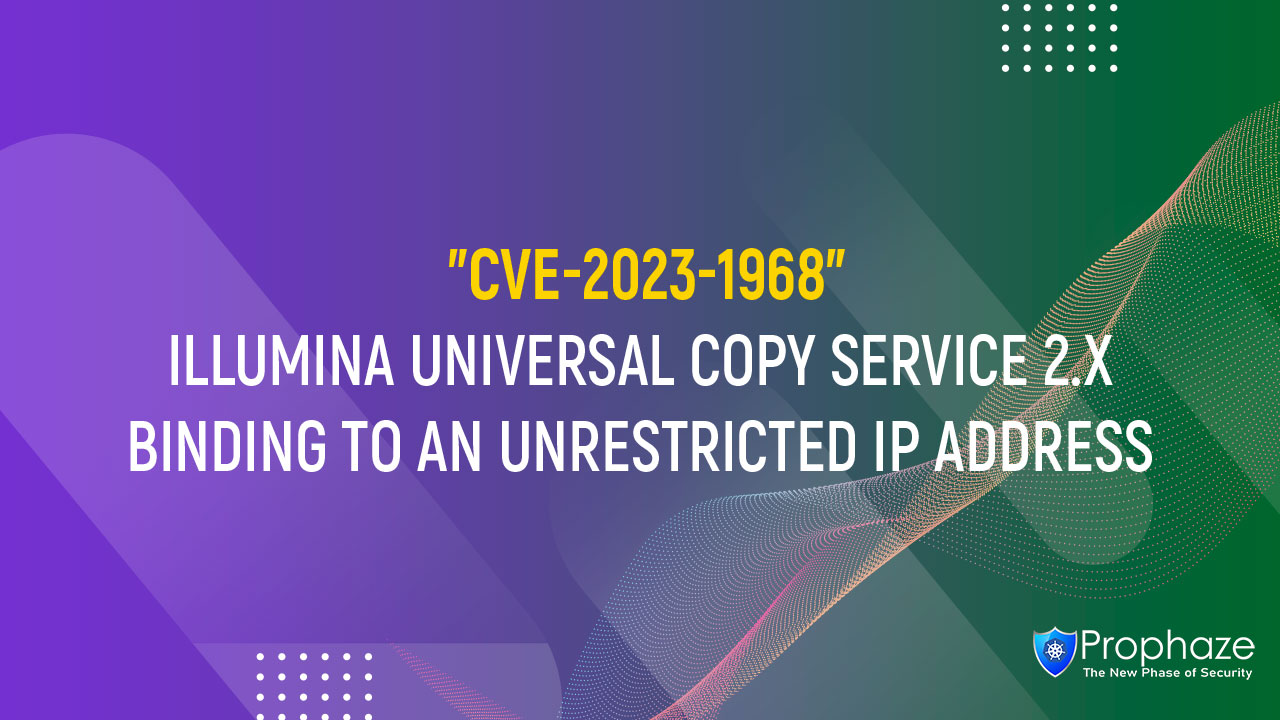 CVE-2023-1968 : ILLUMINA UNIVERSAL COPY SERVICE 2.X BINDING TO AN UNRESTRICTED IP ADDRESS