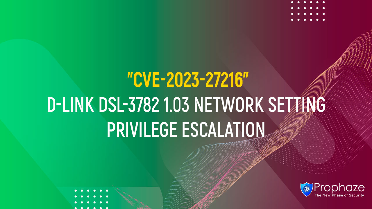 CVE-2023-27216 : D-LINK DSL-3782 1.03 NETWORK SETTING PRIVILEGE ESCALATION