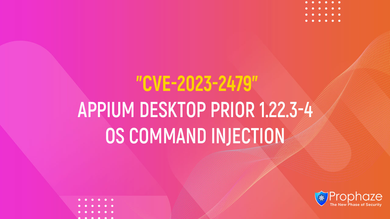 CVE-2023-2479 : APPIUM DESKTOP PRIOR 1.22.3-4 OS COMMAND INJECTION