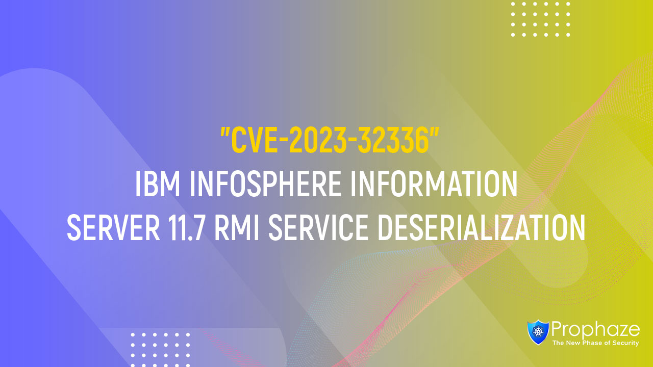 CVE-2023-32336 : IBM INFOSPHERE INFORMATION SERVER 11.7 RMI SERVICE DESERIALIZATION