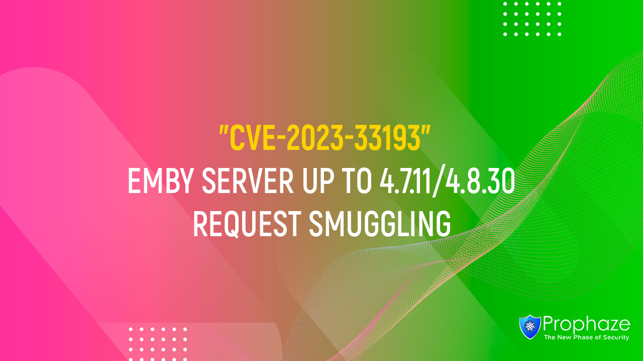 CVE-2023-33193 : EMBY SERVER UP TO 4.7.11/4.8.30 REQUEST SMUGGLING