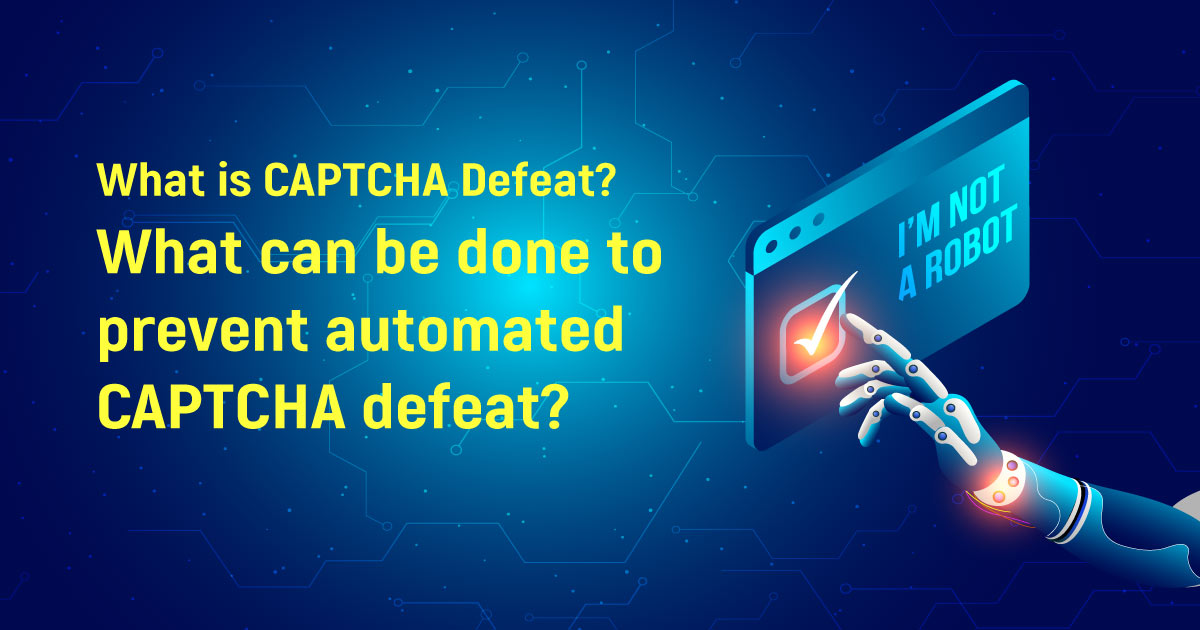 What Is CAPTCHA Defeat? What Can Be Done To Prevent Automated CAPTCHA Defeat?