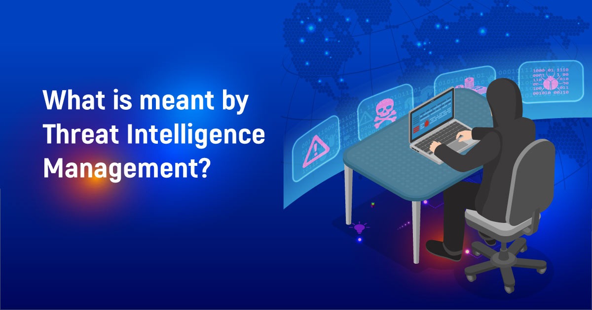 What Is Meant By Threat Intelligence Management?