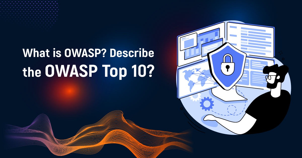 What Is OWASP? Describe The OWASP Top 10?