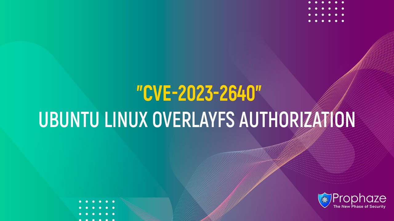 CVE-2023-2640 : UBUNTU LINUX OVERLAYFS AUTHORIZATION