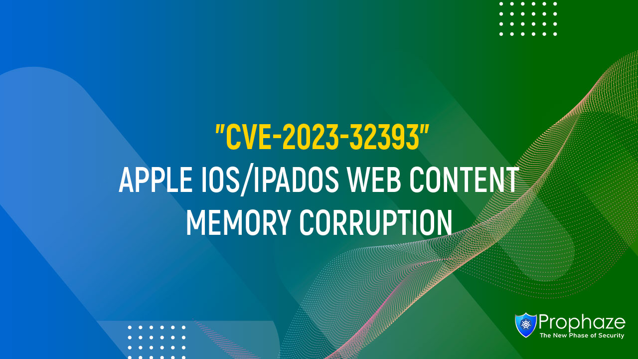 CVE-2023-32393 : APPLE IOS/IPADOS WEB CONTENT MEMORY CORRUPTION