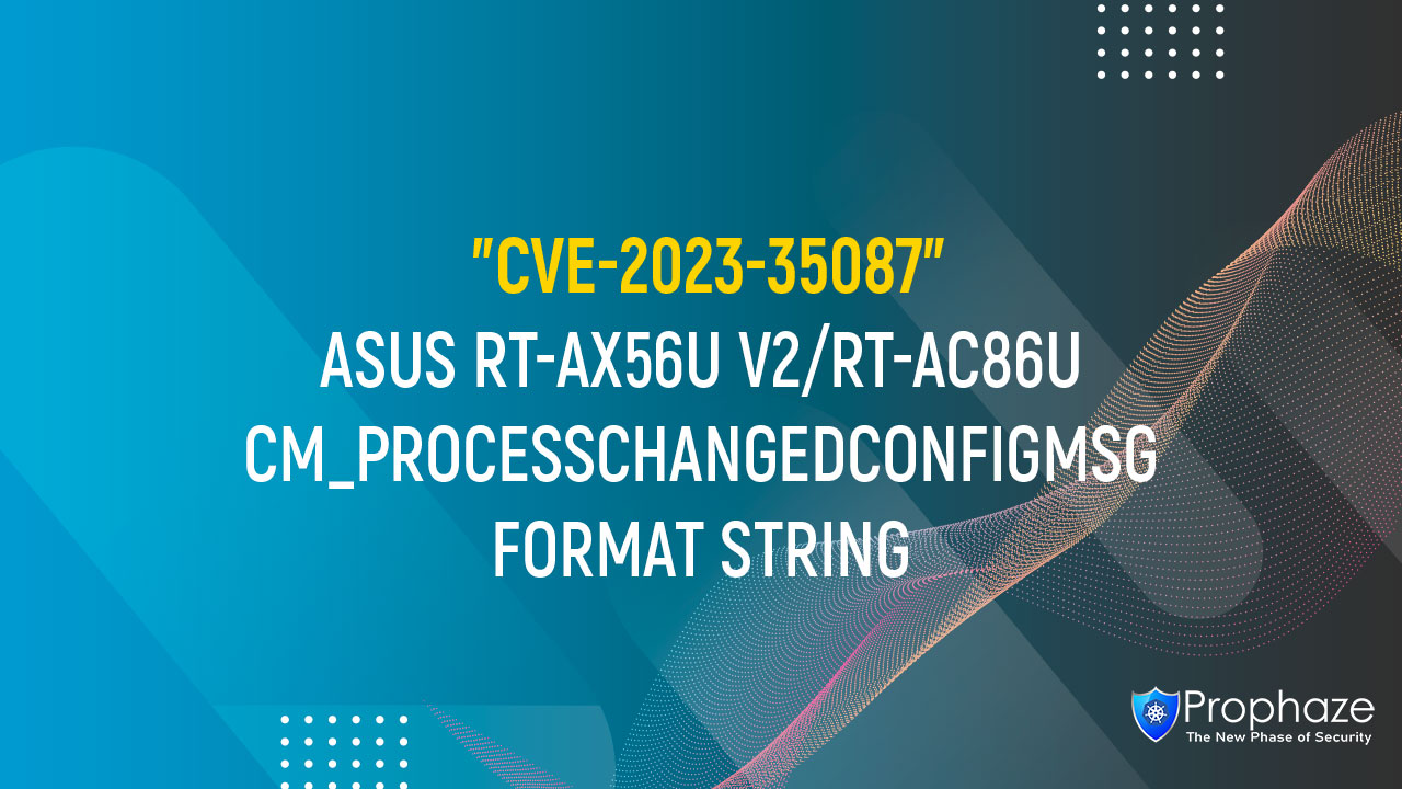 CVE-2023-35087 : ASUS RT-AX56U V2/RT-AC86U CM_PROCESSCHANGEDCONFIGMSG FORMAT STRING