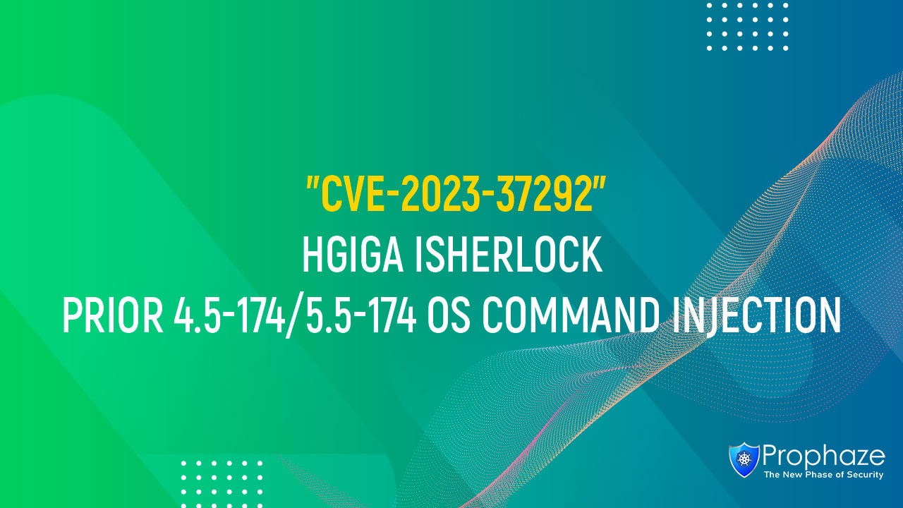 CVE-2023-37292 : HGIGA ISHERLOCK PRIOR 4.5-174/5.5-174 OS COMMAND INJECTION