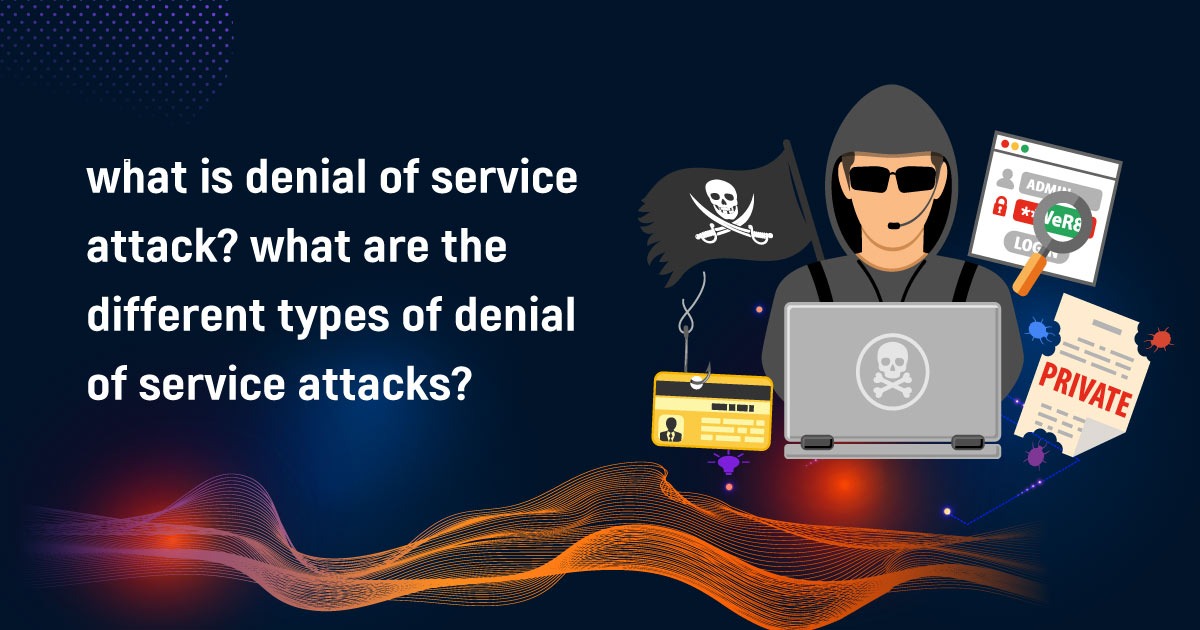 What Is Denial Of Service Attack? What Are The Different Types Of Denial Of Service Attacks?