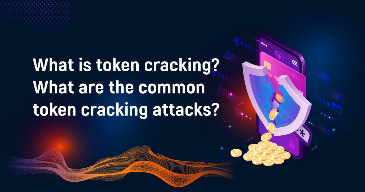 What Is Token Cracking? What Are The Common Token Cracking Attacks?