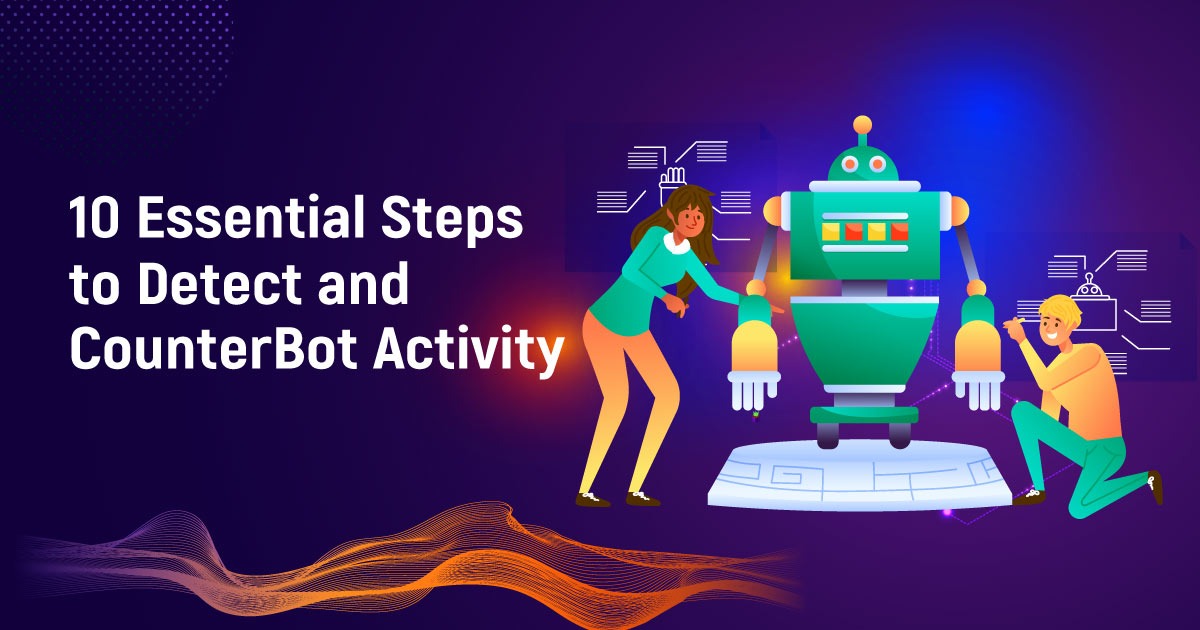 10 Essential Steps To Detect And Counter Bot Activity