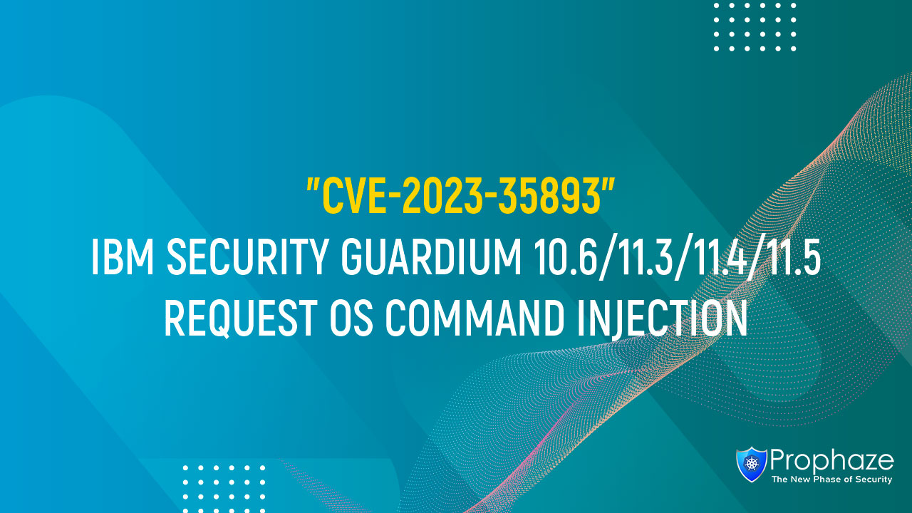 CVE-2023-35893 : IBM SECURITY GUARDIUM 10.6/11.3/11.4/11.5 REQUEST OS COMMAND INJECTION