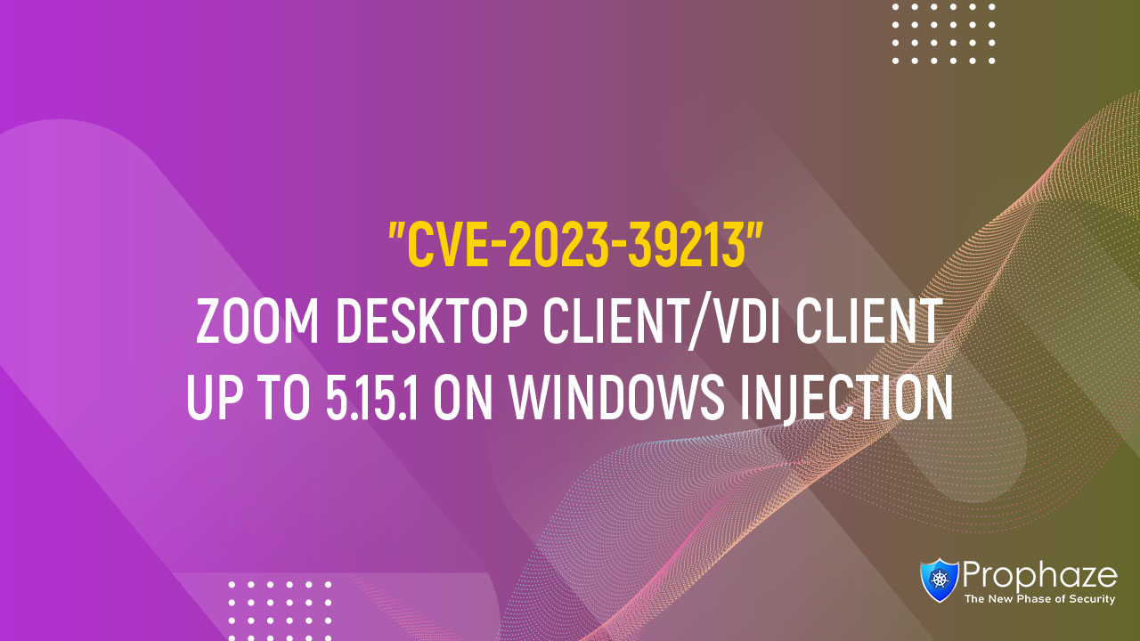 CVE-2023-39213 : ZOOM DESKTOP CLIENT/VDI CLIENT UP TO 5.15.1 ON WINDOWS INJECTION