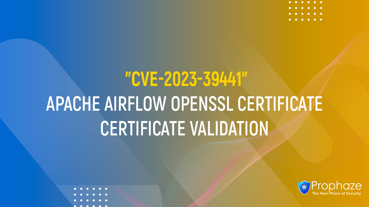 CVE-2023-39441 : APACHE AIRFLOW OPENSSL CERTIFICATE CERTIFICATE VALIDATION