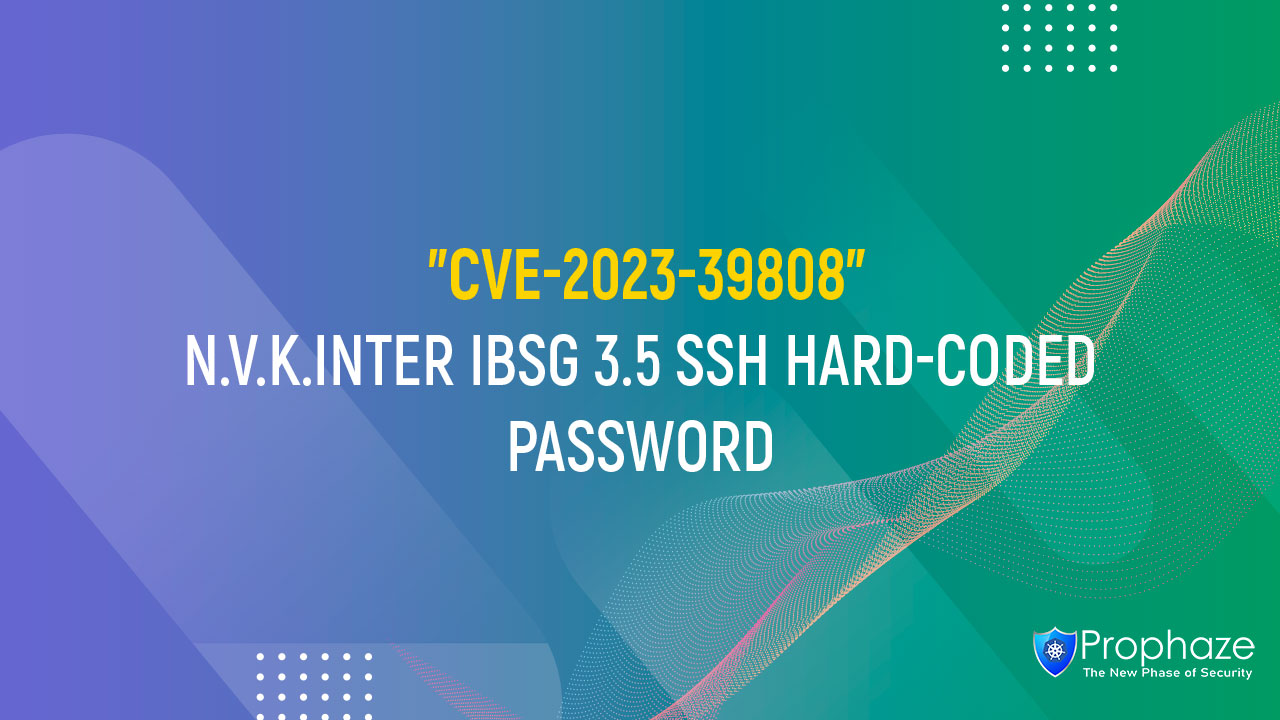 CVE-2023-39808 : N.V.K.INTER IBSG 3.5 SSH HARD-CODED PASSWORD