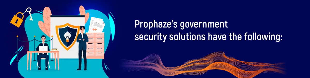 Prophaze's government security solutions have the following
