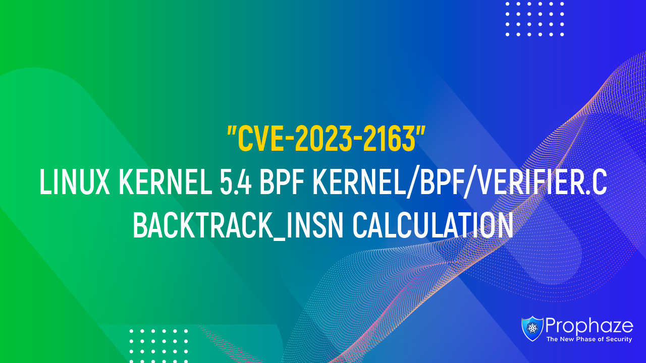 CVE-2023-2163 : Linux Kernel 5.4 BPF kernel/bpf/verifier.c backtrack_insn calculation
