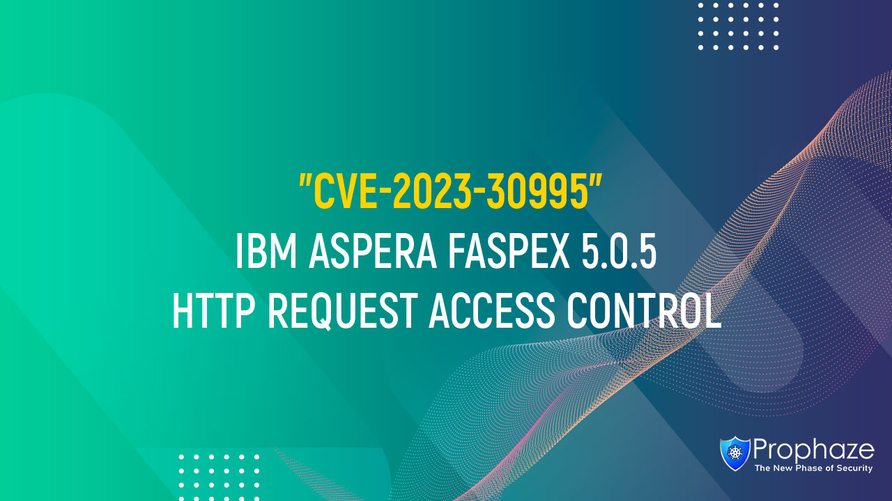 CVE-2023-30995 : IBM ASPERA FASPEX 5.0.5 HTTP REQUEST ACCESS CONTROL