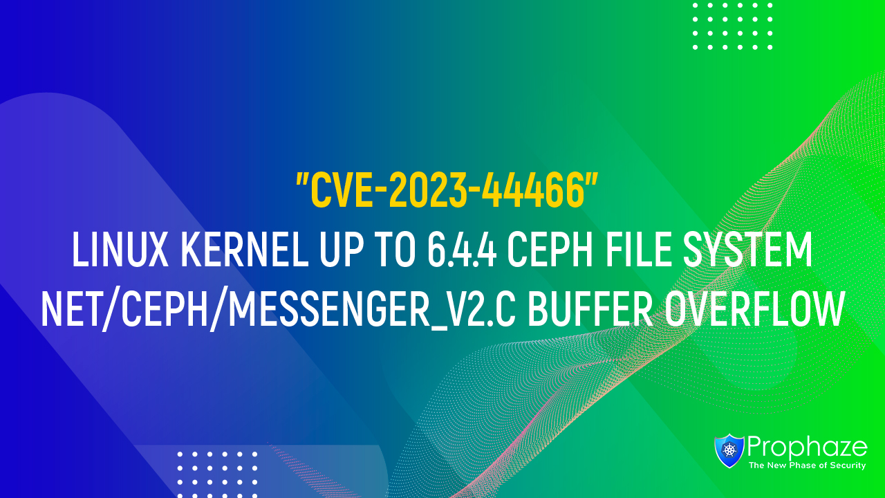 CVE-2023-44466 : Linux Kernel up to 6.4.4 Ceph File System net/ceph/messenger_v2.c Buffer Overflow