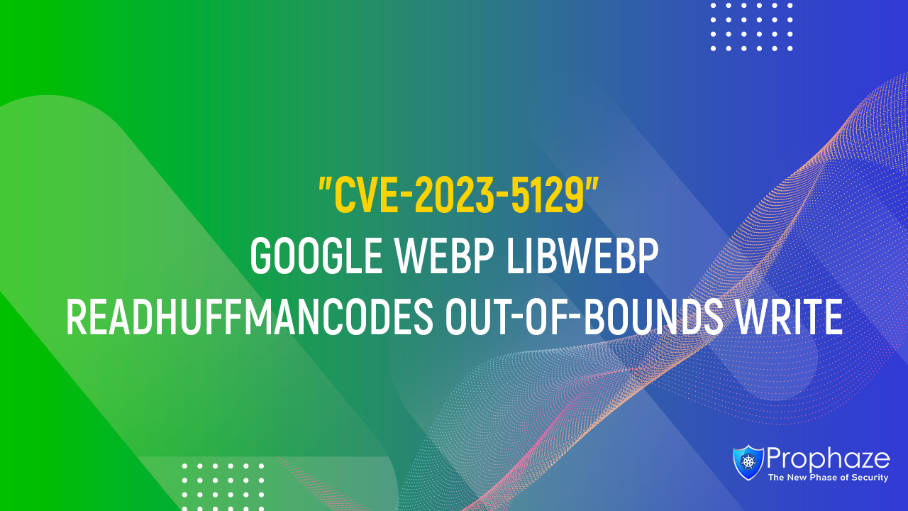 CVE-2023-5129 : Google WebP Libwebp ReadHuffmanCodes Out-of-bounds Write