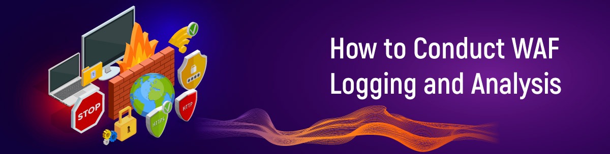 How to Conduct WAF Logging and Analysis