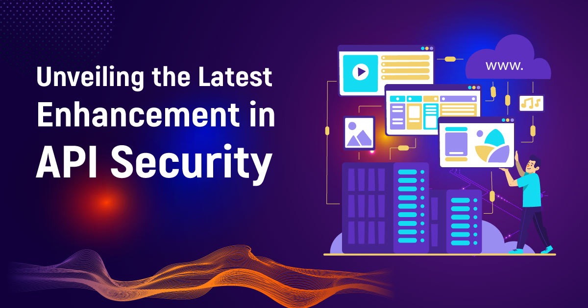 Unveiling The Latest Enhancement In API Security