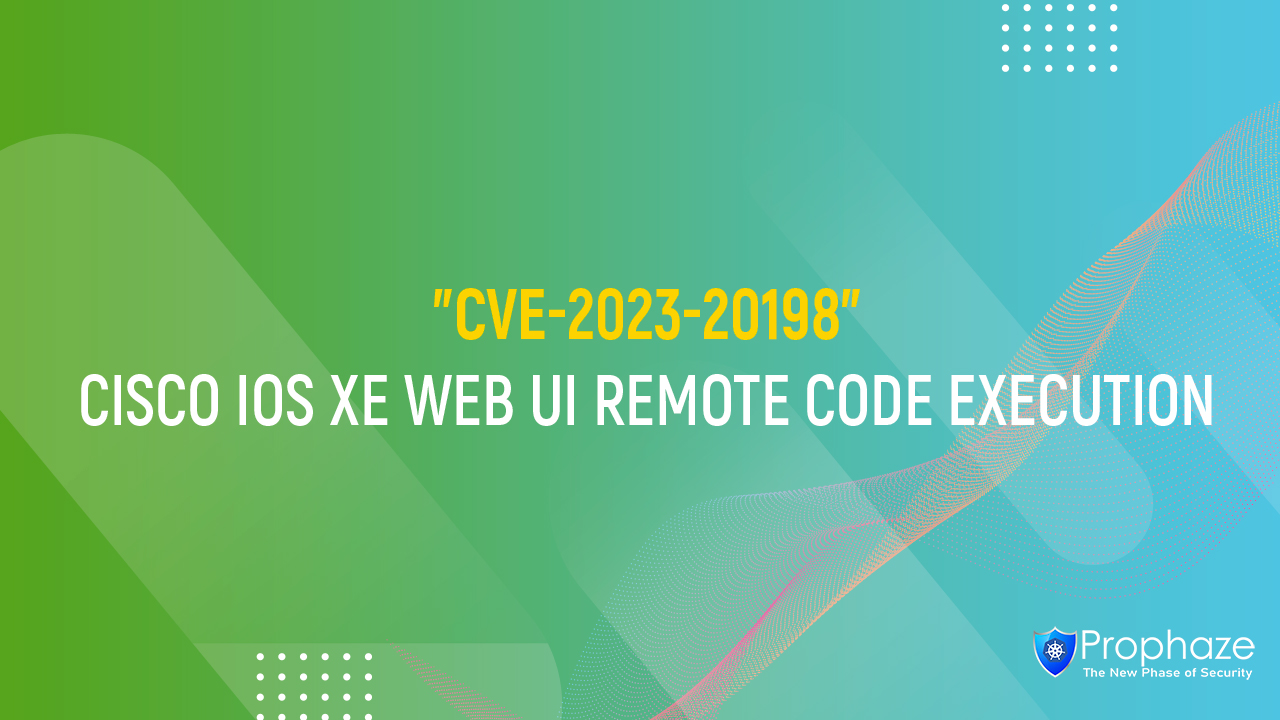 CVE-2023-20198 : CISCO IOS XE WEB UI REMOTE CODE EXECUTION