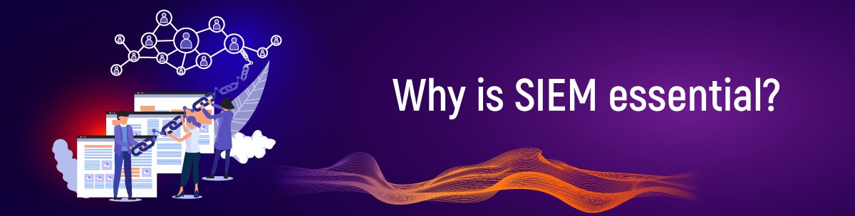 Why is SIEM essential?