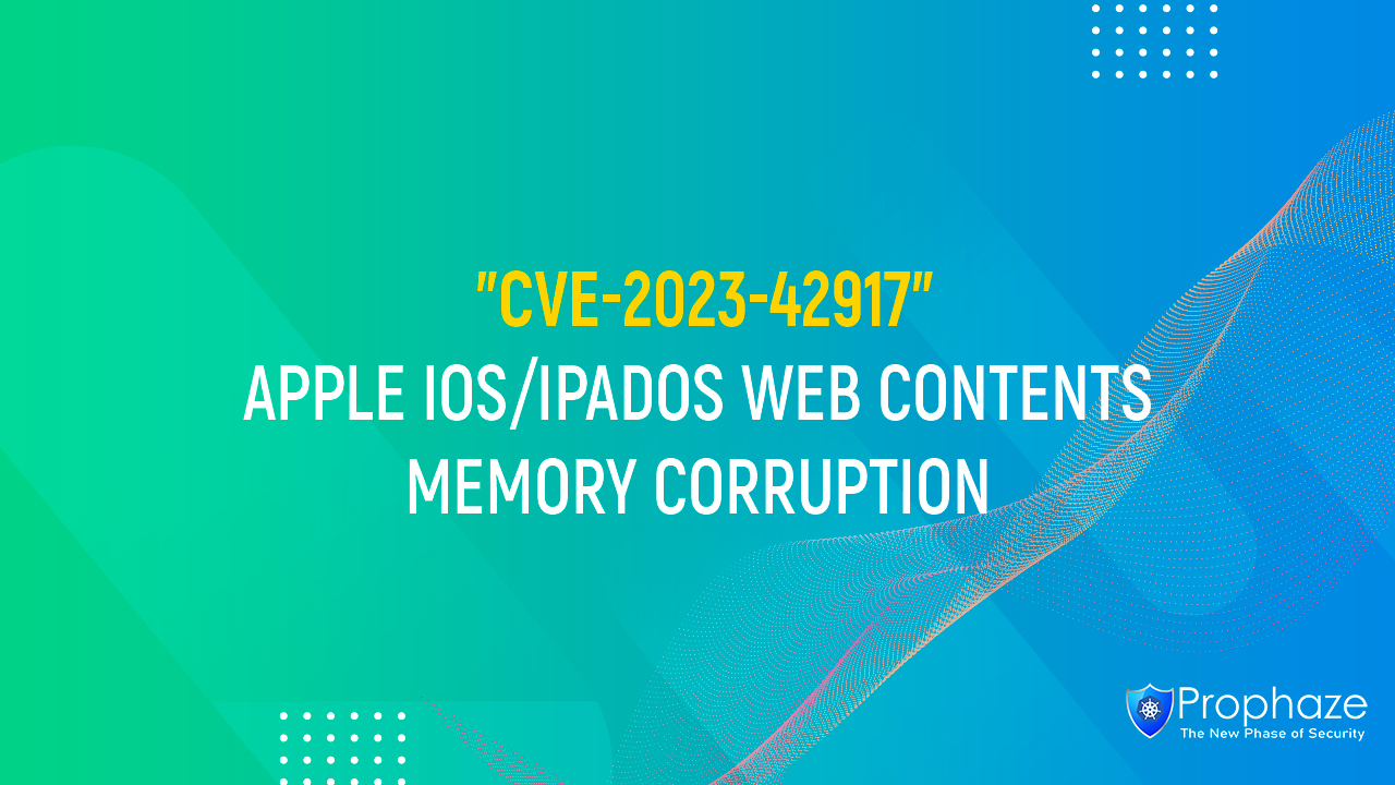 CVE-2023-42917 : APPLE IOS/IPADOS WEB CONTENTS MEMORY CORRUPTION