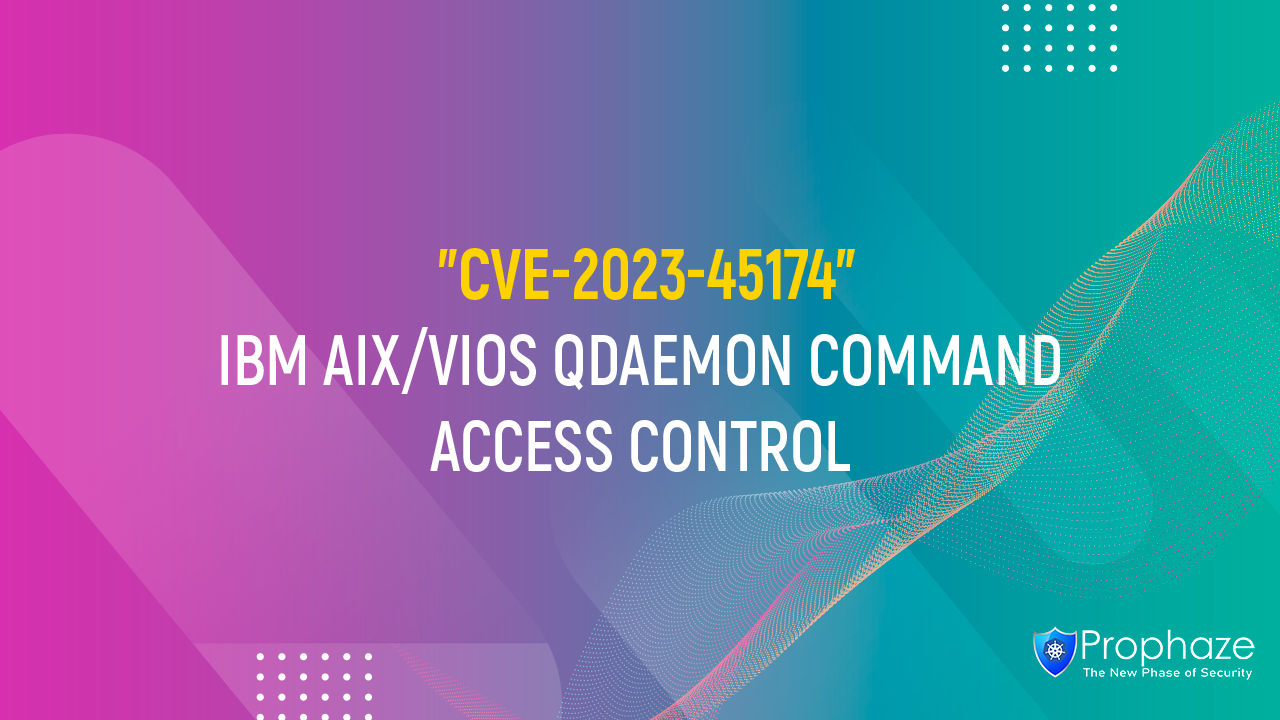 CVE-2023-45174 : IBM AIX/VIOS QDAEMON COMMAND ACCESS CONTROL
