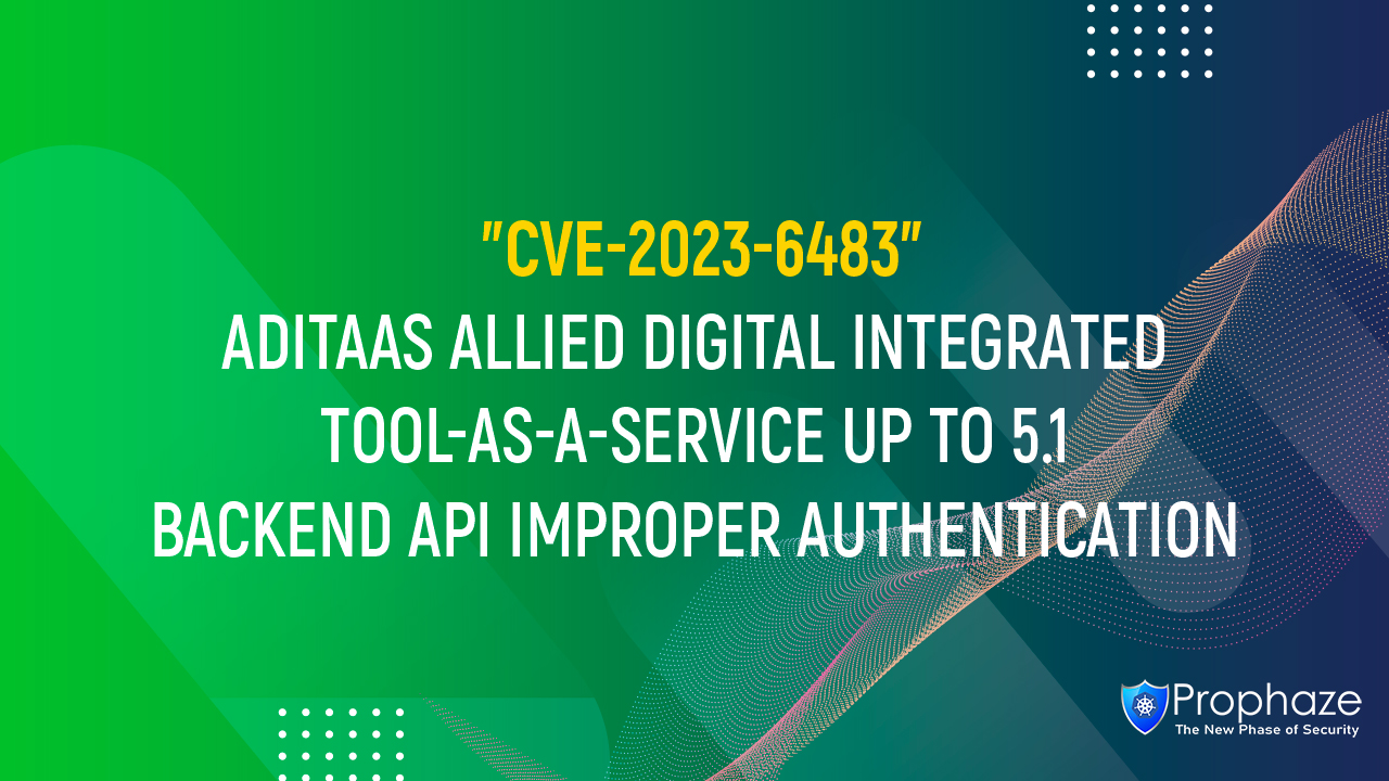 CVE-2023-6483 : ADITAAS ALLIED DIGITAL INTEGRATED TOOL-AS-A-SERVICE UP TO 5.1 BACKEND API IMPROPER AUTHENTICATION