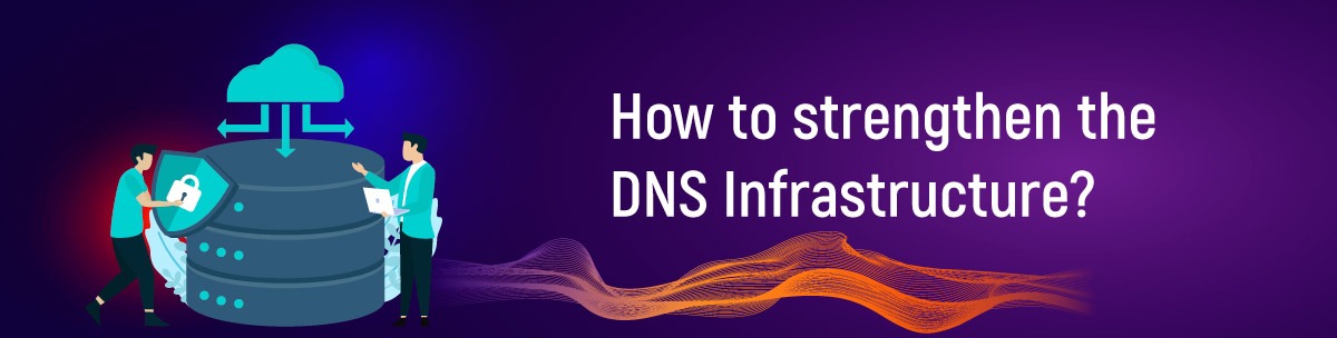 How to strengthen the DNS Infrastructure?